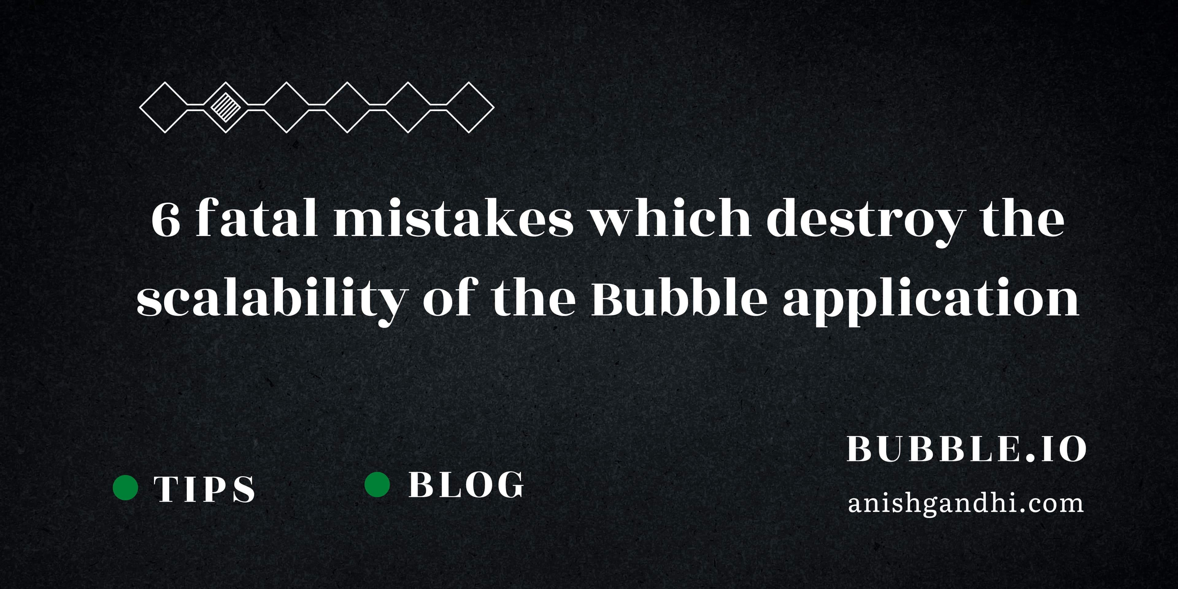 6 Fatal mistakes which destroy the scalability of the Bubble application