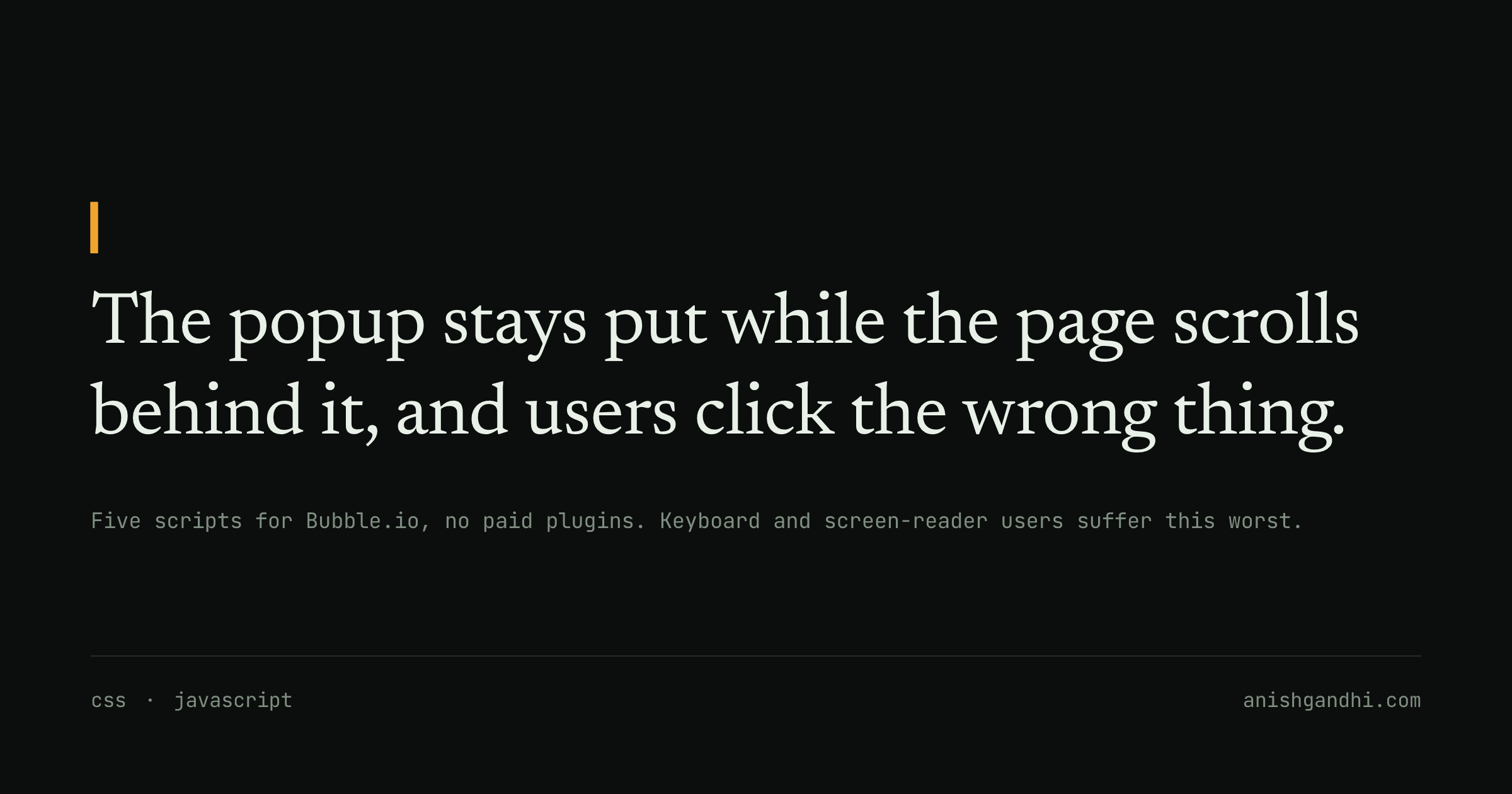The popup stays put while the page scrolls behind it, and users click the wrong thing.