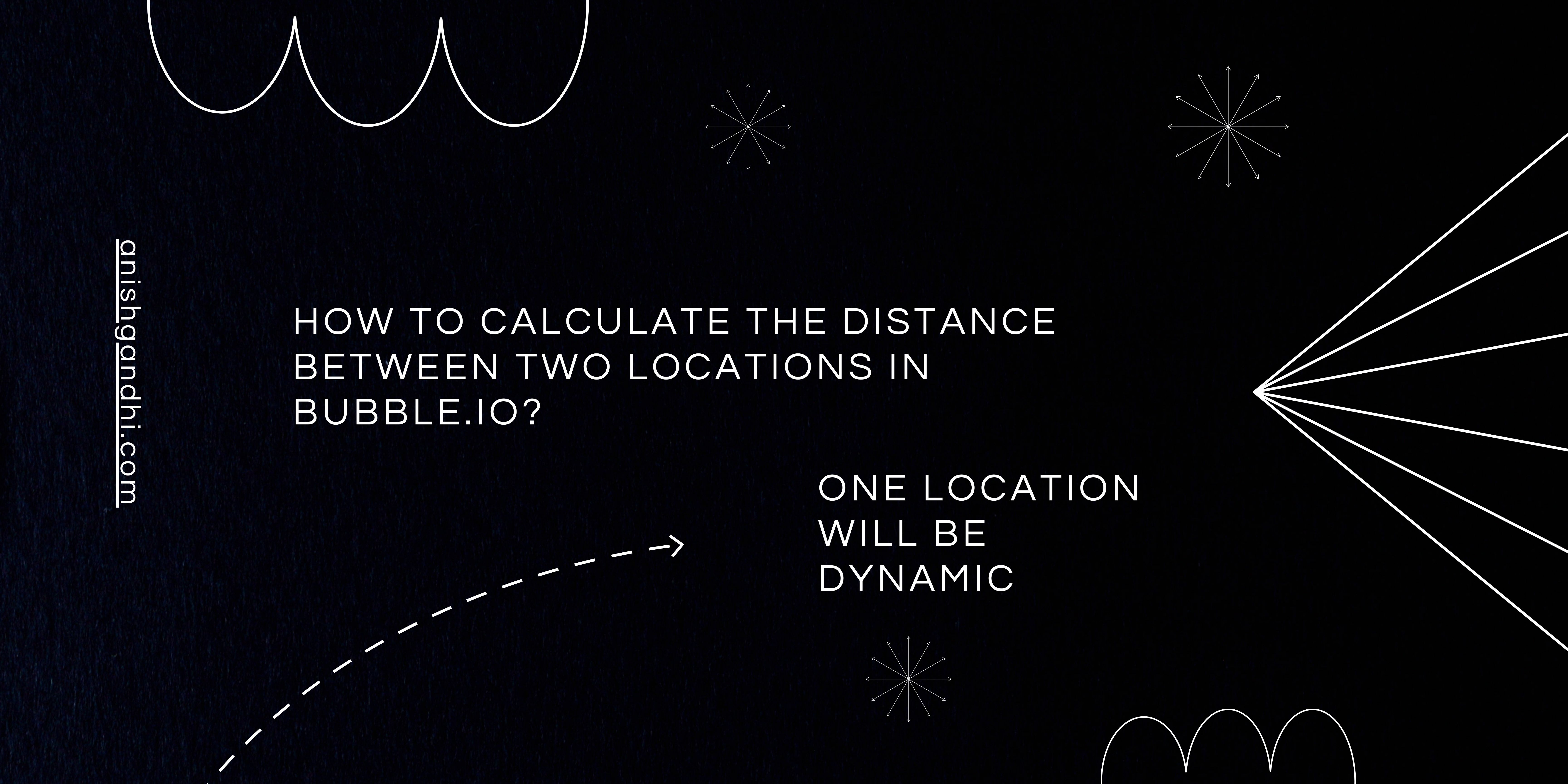 How to calculate the distance between two locations in Bubble.io? (One location will be dynamic): cover image