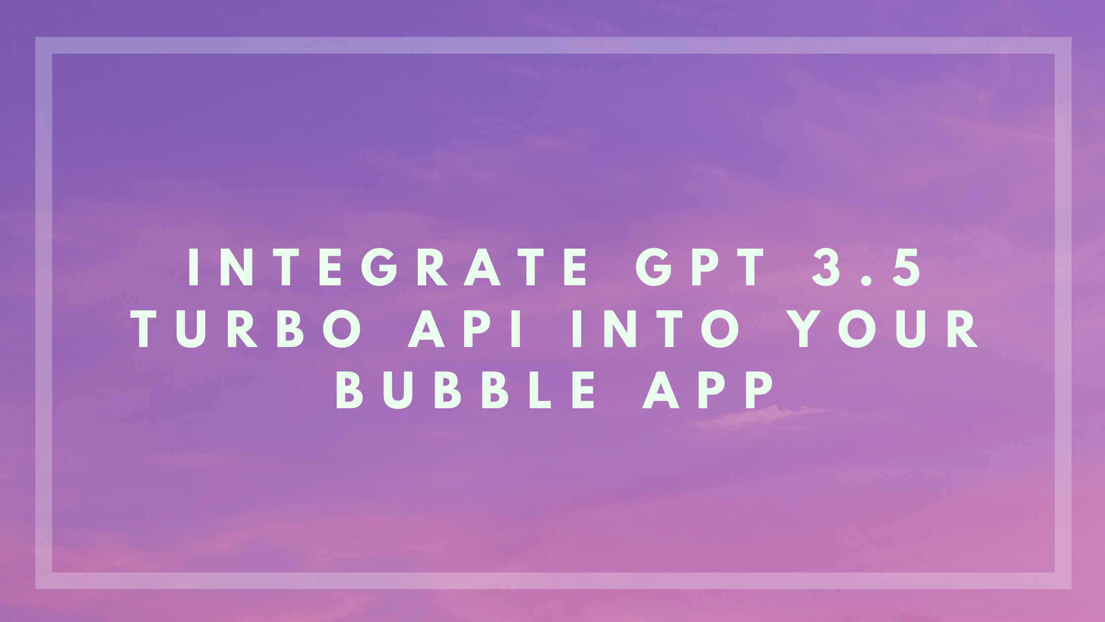How to integrate GPT 3.5 Turbo API into your Bubble.io app?: cover image