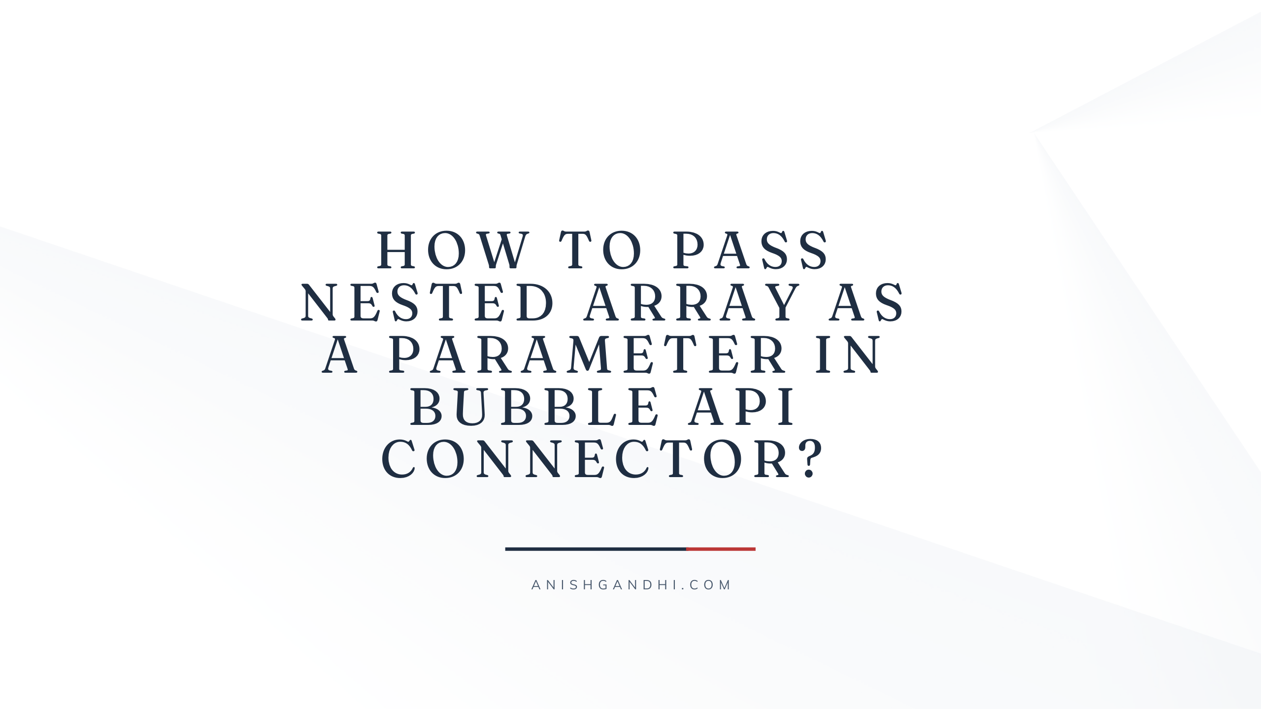 How to pass Nested Array as a parameter in Bubble API Connector?: cover image